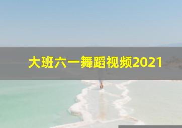 大班六一舞蹈视频2021