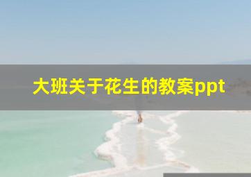 大班关于花生的教案ppt