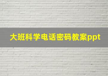 大班科学电话密码教案ppt