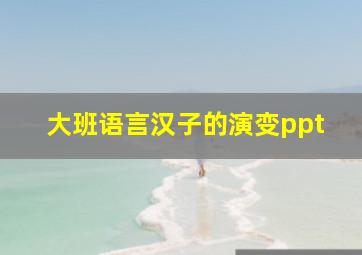 大班语言汉子的演变ppt