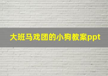 大班马戏团的小狗教案ppt