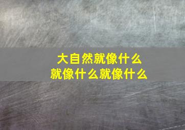 大自然就像什么就像什么就像什么