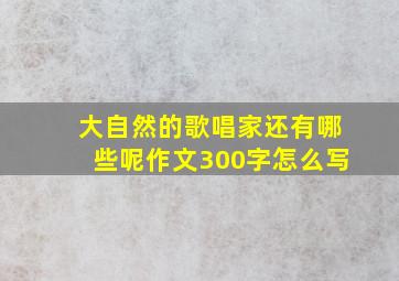 大自然的歌唱家还有哪些呢作文300字怎么写