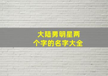 大陆男明星两个字的名字大全