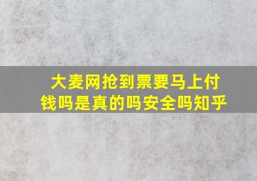 大麦网抢到票要马上付钱吗是真的吗安全吗知乎