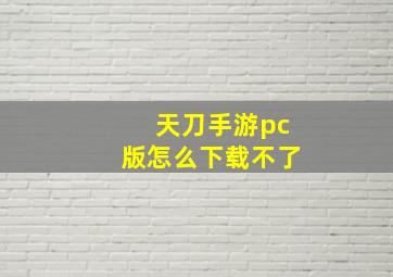 天刀手游pc版怎么下载不了