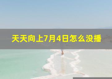 天天向上7月4日怎么没播