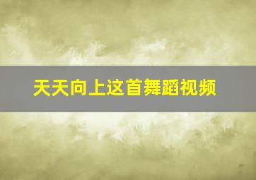 天天向上这首舞蹈视频