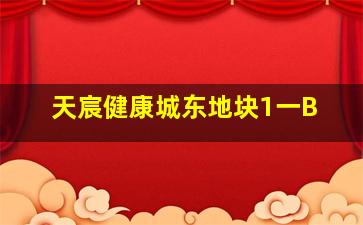 天宸健康城东地块1一B