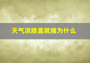 天气凉膝盖就痛为什么