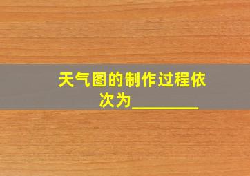 天气图的制作过程依次为________