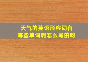 天气的英语形容词有哪些单词呢怎么写的呀