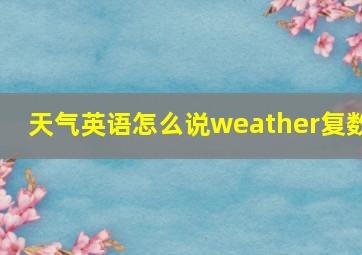 天气英语怎么说weather复数