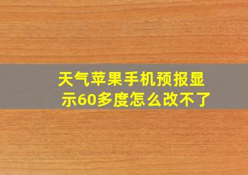 天气苹果手机预报显示60多度怎么改不了