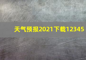 天气预报2021下载12345