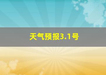 天气预报3.1号