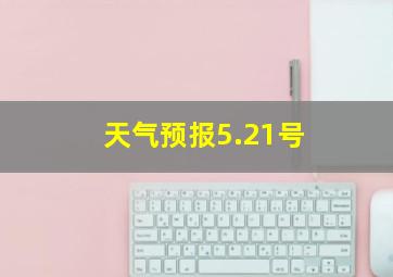 天气预报5.21号