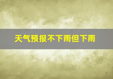 天气预报不下雨但下雨