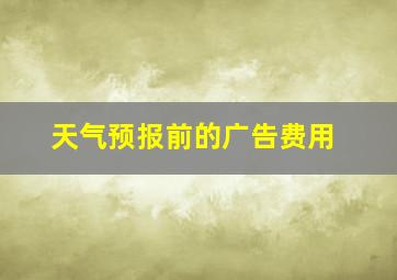 天气预报前的广告费用