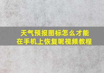 天气预报图标怎么才能在手机上恢复呢视频教程