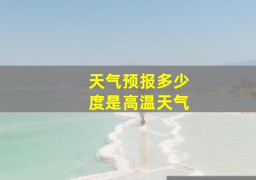 天气预报多少度是高温天气