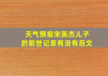 天气预报宋英杰儿子的前世记意有没有后文