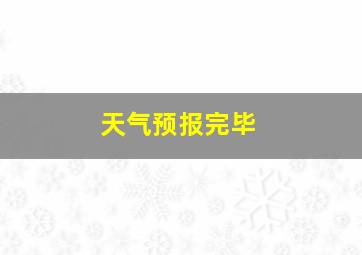 天气预报完毕