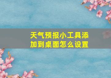 天气预报小工具添加到桌面怎么设置