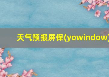 天气预报屏保(yowindow)