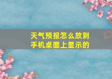 天气预报怎么放到手机桌面上显示的