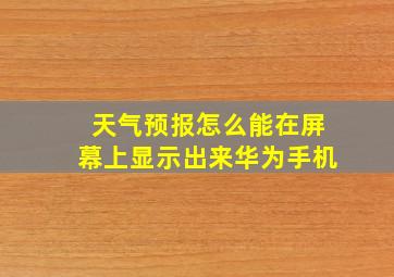 天气预报怎么能在屏幕上显示出来华为手机