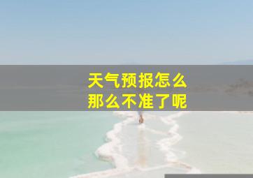 天气预报怎么那么不准了呢