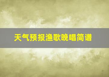 天气预报渔歌晚唱简谱