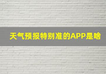 天气预报特别准的APP是啥