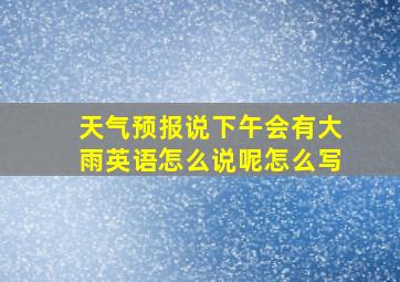 天气预报说下午会有大雨英语怎么说呢怎么写