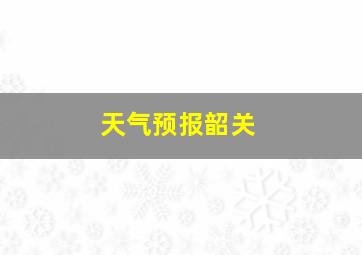 天气预报韶关