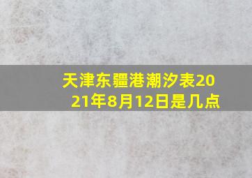 天津东疆港潮汐表2021年8月12日是几点