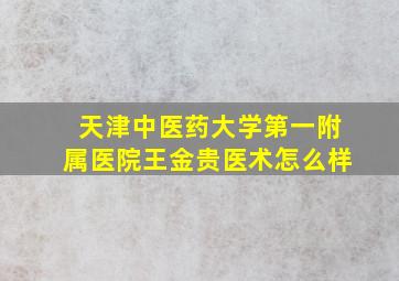 天津中医药大学第一附属医院王金贵医术怎么样