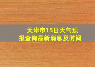 天津市15日天气预报查询最新消息及时间