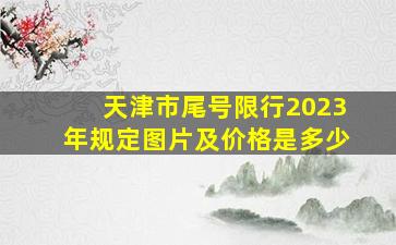 天津市尾号限行2023年规定图片及价格是多少