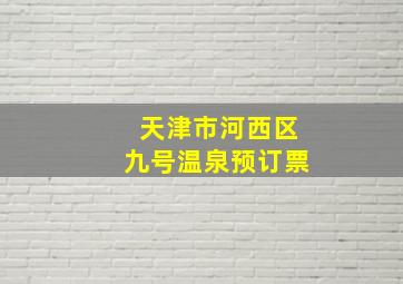 天津市河西区九号温泉预订票