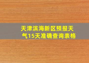 天津滨海新区预报天气15天准确查询表格