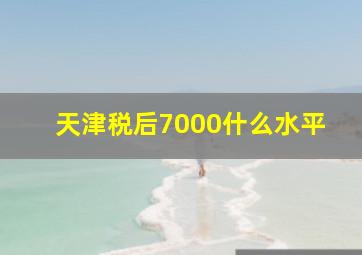 天津税后7000什么水平