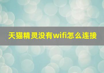 天猫精灵没有wifi怎么连接