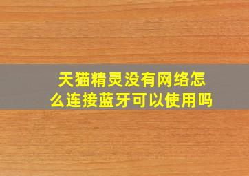 天猫精灵没有网络怎么连接蓝牙可以使用吗