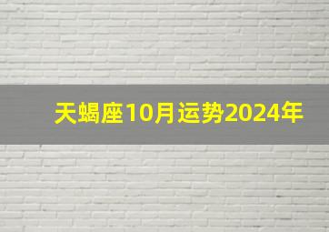 天蝎座10月运势2024年