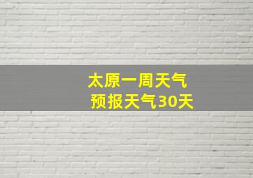 太原一周天气预报天气30天