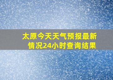 太原今天天气预报最新情况24小时查询结果