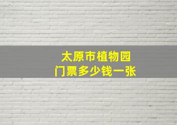 太原市植物园门票多少钱一张