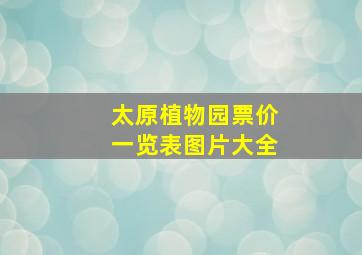 太原植物园票价一览表图片大全